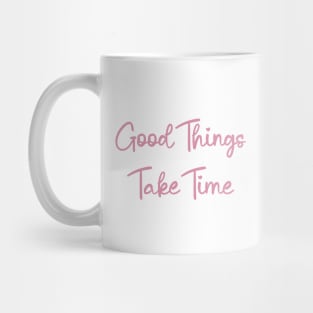 Good Things Take Time, motivational quote Mug